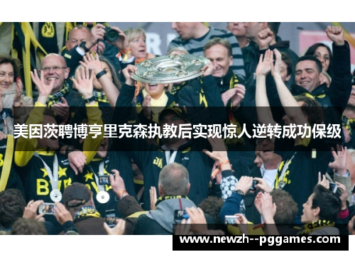 美因茨聘博亨里克森执教后实现惊人逆转成功保级 美因茨聘博亨里克森执教后实现惊人逆转成功保级