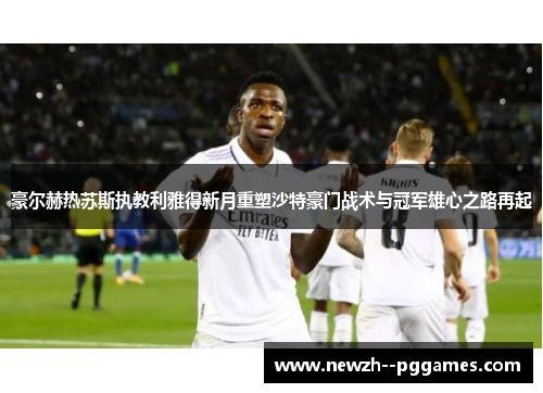 豪尔赫热苏斯执教利雅得新月重塑沙特豪门战术与冠军雄心之路再起