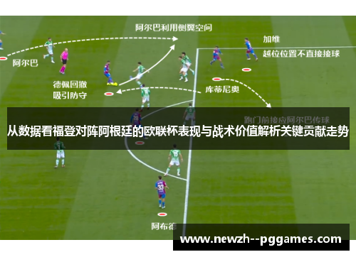 从数据看福登对阵阿根廷的欧联杯表现与战术价值解析关键贡献走势