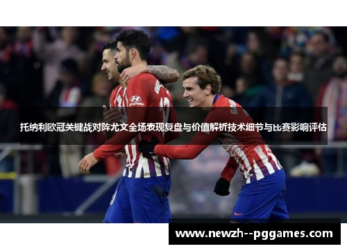 托纳利欧冠关键战对阵尤文全场表现复盘与价值解析技术细节与比赛影响评估